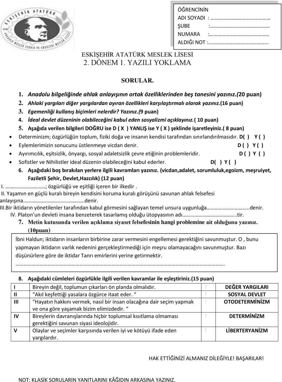 Aşağıda verilen bilgileri DOĞRU ise D ( X ) YANLIŞ ise Y ( X ) şeklinde işaretleyiniz.( 8 puan) Determinizm; özgürlüğün toplum, fiziki doğa ve insanın kendisi tarafından sınırlandırılmasıdır.