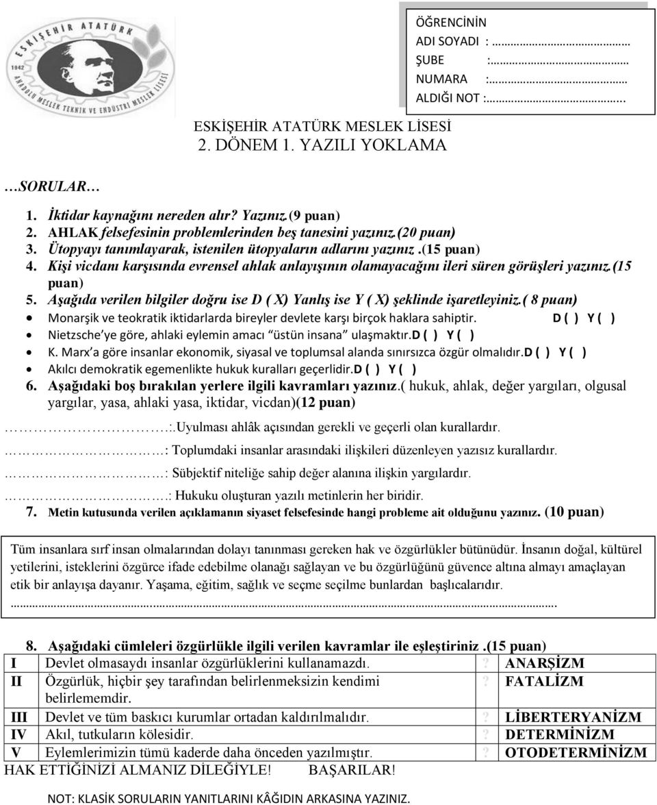 Aşağıda verilen bilgiler doğru ise D ( X) Yanlış ise Y ( X) şeklinde işaretleyiniz.( 8 puan) Monarşik ve teokratik iktidarlarda bireyler devlete karşı birçok haklara sahiptir.