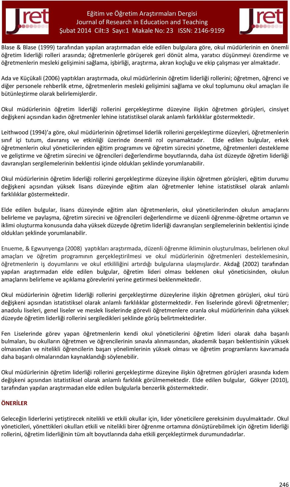 Ada ve Küçükali (2006) yaptıkları araştırmada, okul müdürlerinin öğretim liderliği rollerini; öğretmen, öğrenci ve diğer personele rehberlik etme, öğretmenlerin mesleki gelişimini sağlama ve okul