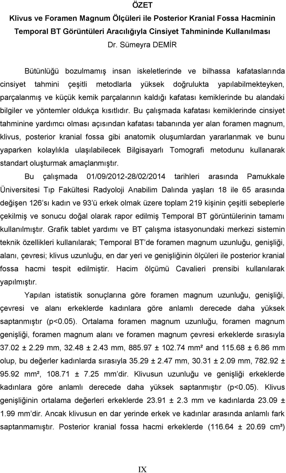 kaldığı kafatası kemiklerinde bu alandaki bilgiler ve yöntemler oldukça kısıtlıdır.