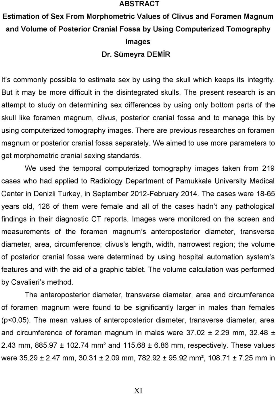 The present research is an attempt to study on determining sex differences by using only bottom parts of the skull like foramen magnum, clivus, posterior cranial fossa and to manage this by using