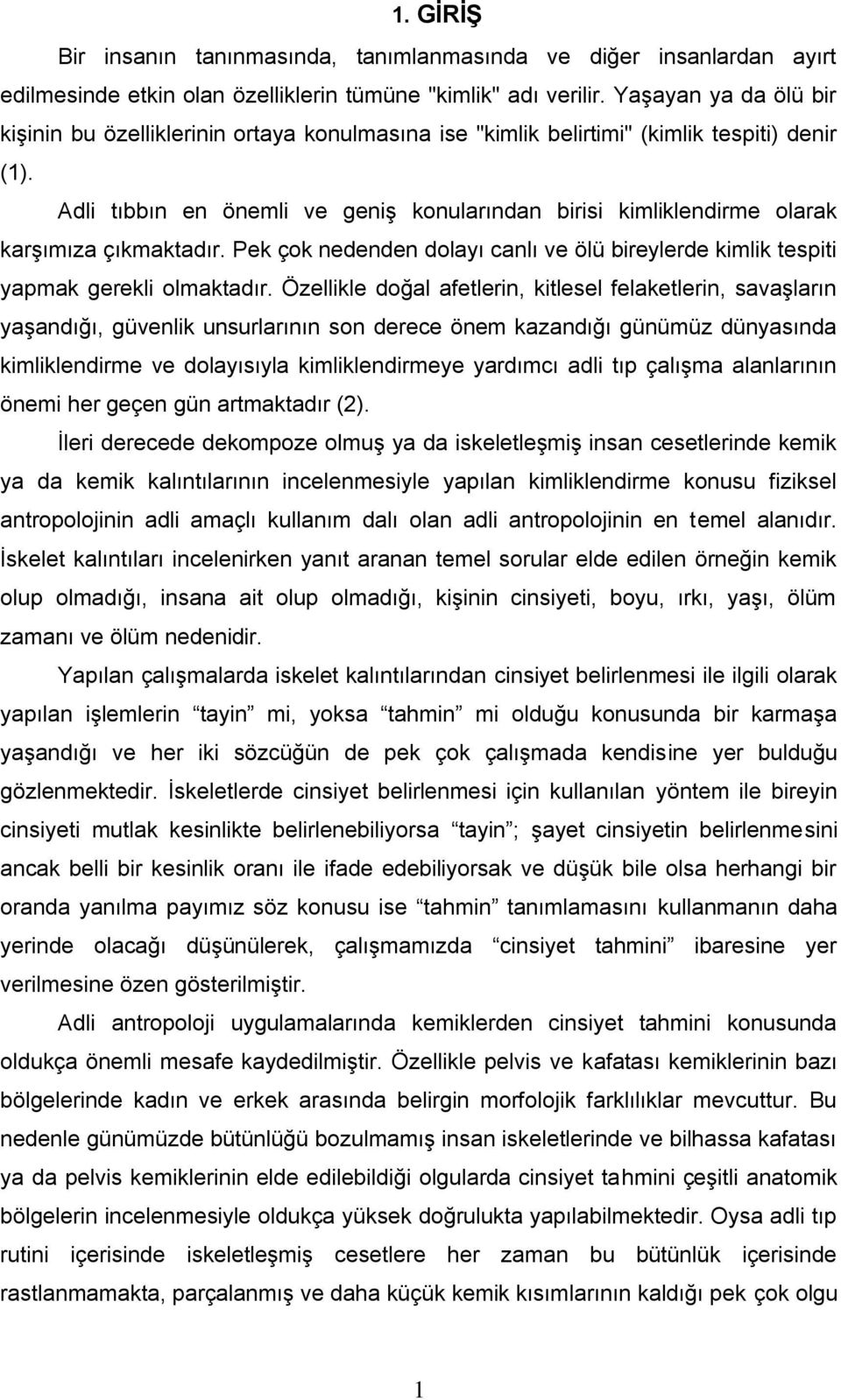 Adli tıbbın en önemli ve geniş konularından birisi kimliklendirme olarak karşımıza çıkmaktadır. Pek çok nedenden dolayı canlı ve ölü bireylerde kimlik tespiti yapmak gerekli olmaktadır.