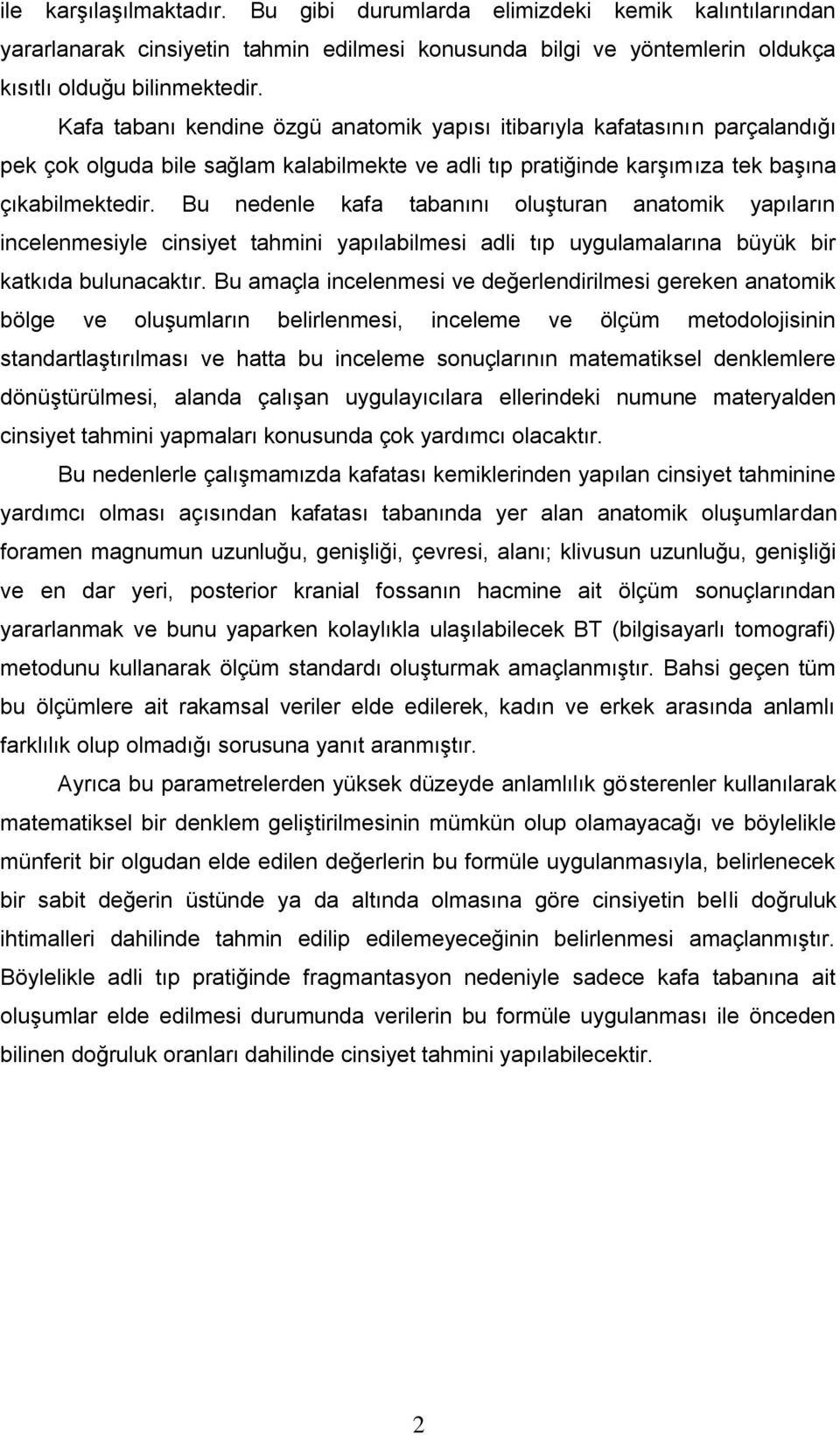 Bu nedenle kafa tabanını oluşturan anatomik yapıların incelenmesiyle cinsiyet tahmini yapılabilmesi adli tıp uygulamalarına büyük bir katkıda bulunacaktır.