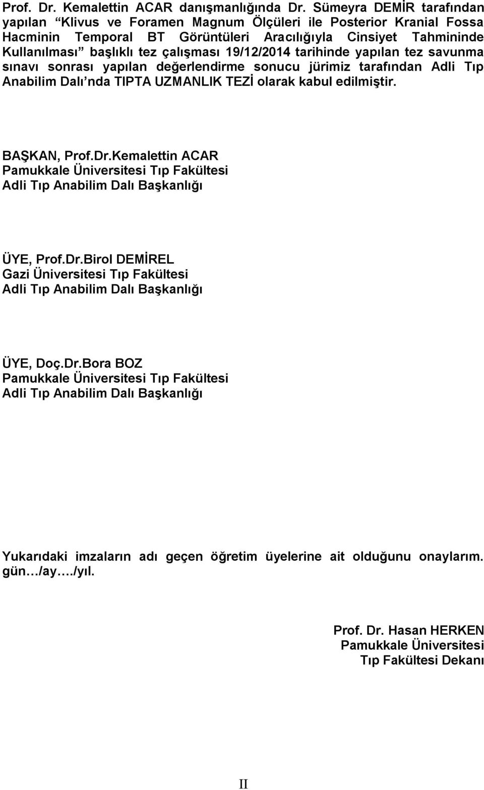 19/12/2014 tarihinde yapılan tez savunma sınavı sonrası yapılan değerlendirme sonucu jürimiz tarafından Adli Tıp Anabilim Dalı nda TIPTA UZMANLIK TEZĠ olarak kabul edilmiģtir. BAġKAN, Prof.Dr.