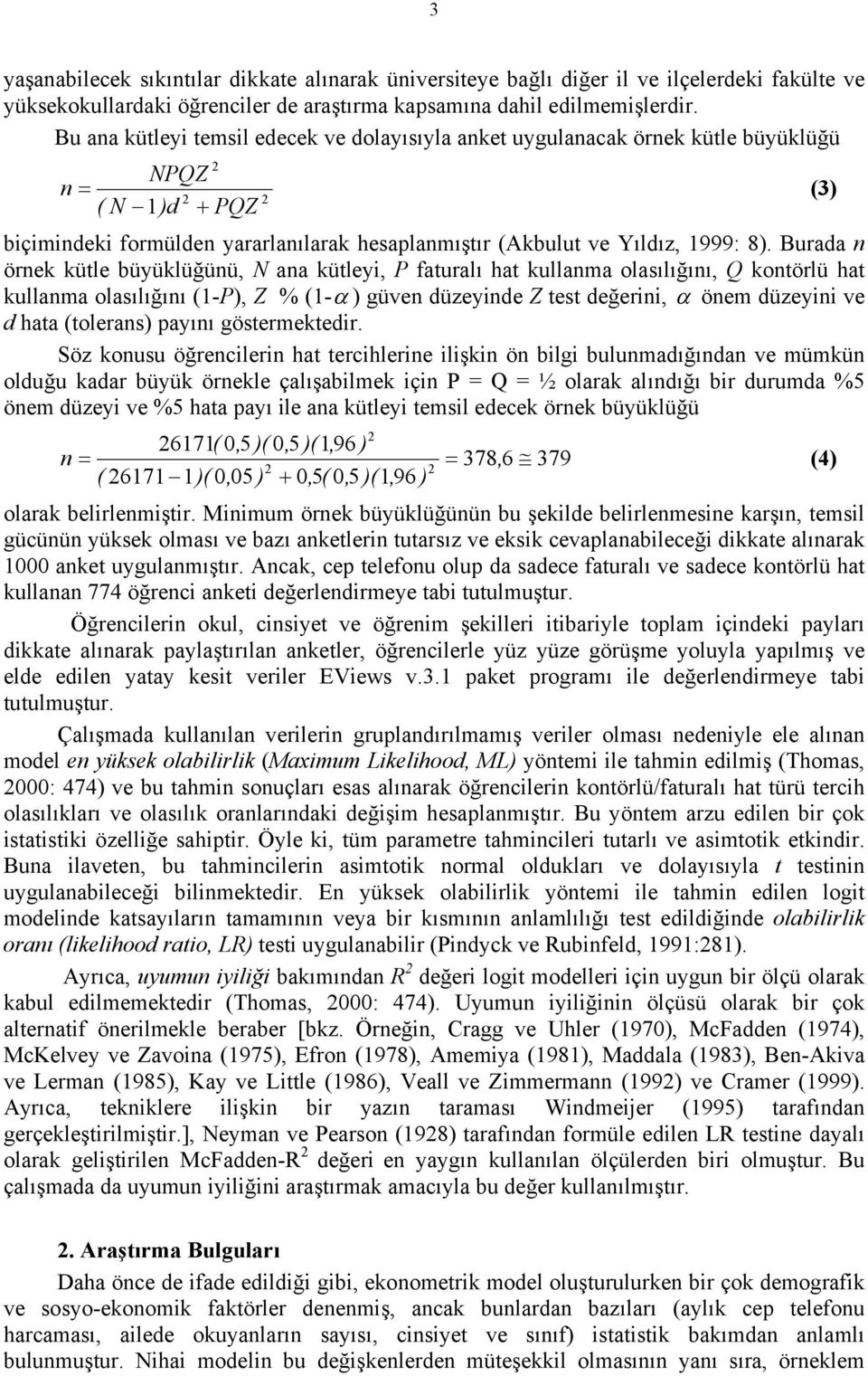 Burada n örnek kütle büyüklüğünü, N ana kütleyi, P faturalı hat kullanma olasılığını, Q kontörlü hat kullanma olasılığını (1-P), Z % (1-α ) güven düzeyinde Z test değerini, α önem düzeyini ve d hata