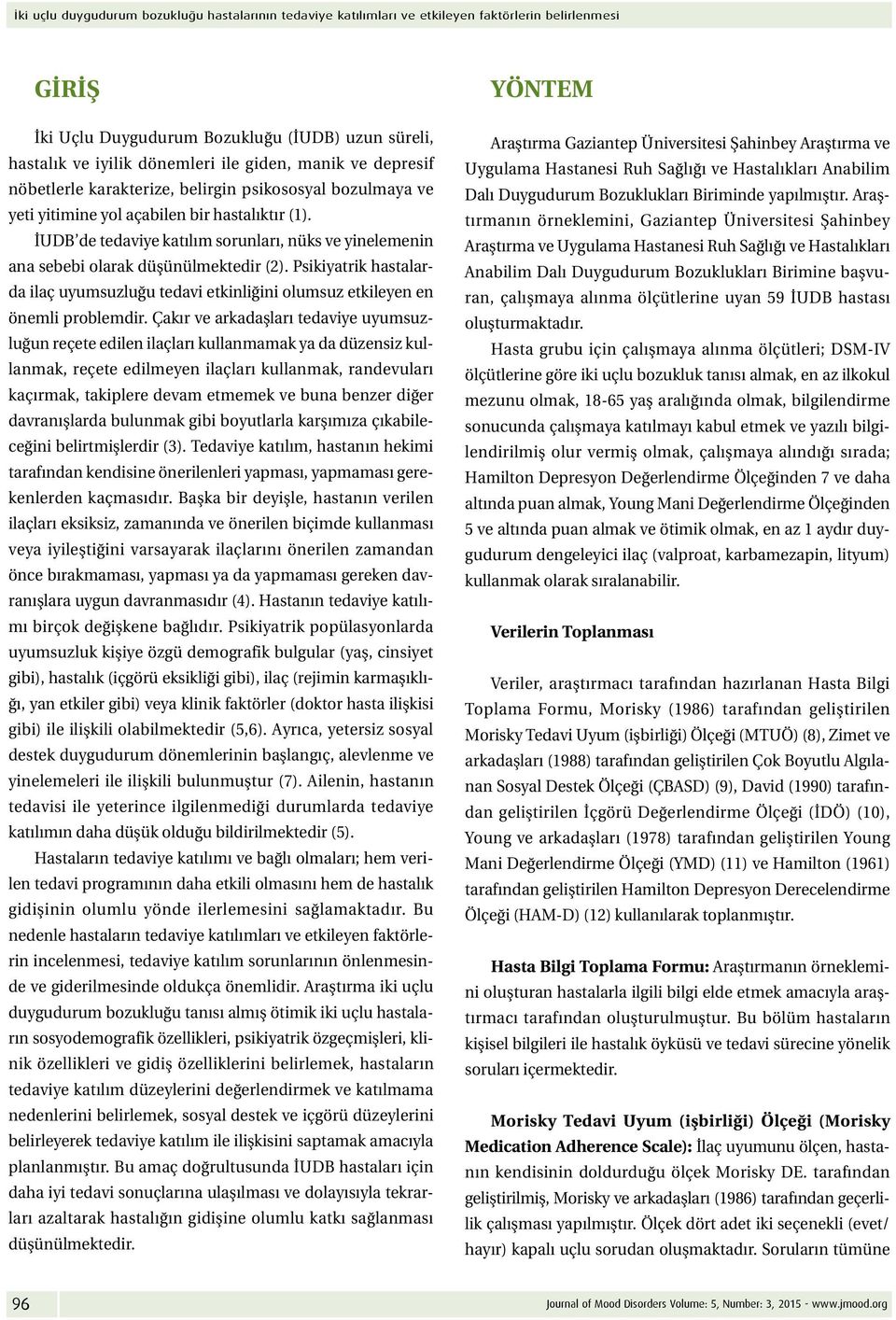 İUDB de tedaviye katılım sorunları, nüks ve yinelemenin ana sebebi olarak düşünülmektedir (2). Psikiyatrik hastalarda ilaç uyumsuzluğu tedavi etkinliğini olumsuz etkileyen en önemli problemdir.