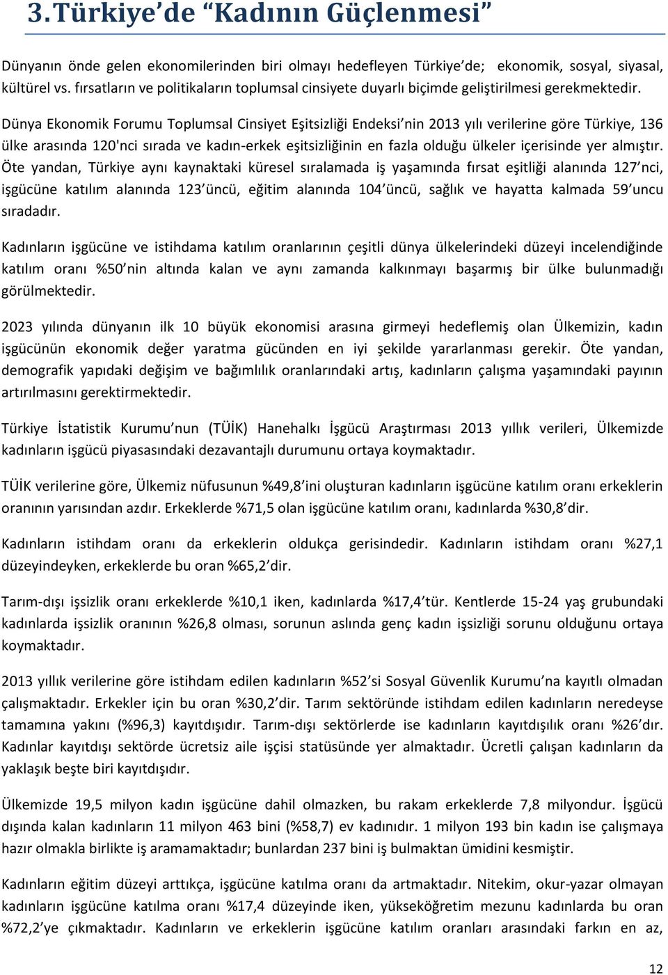 Dünya Ekonomik Forumu Toplumsal Cinsiyet Eşitsizliği Endeksi nin 2013 yılı verilerine göre Türkiye, 136 ülke arasında 120'nci sırada ve kadın-erkek eşitsizliğinin en fazla olduğu ülkeler içerisinde