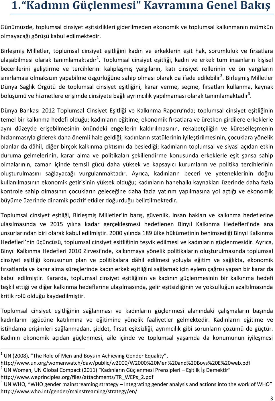 Toplumsal cinsiyet eşitliği, kadın ve erkek tüm insanların kişisel becerilerini geliştirme ve tercihlerini kalıplaşmış yargıların, katı cinsiyet rollerinin ve ön yargıların sınırlaması olmaksızın