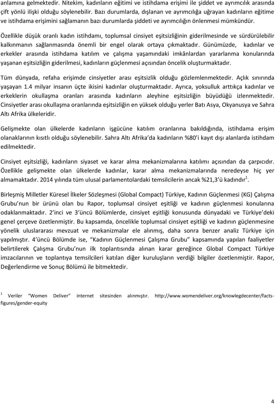 Özellikle düşük oranlı kadın istihdamı, toplumsal cinsiyet eşitsizliğinin giderilmesinde ve sürdürülebilir kalkınmanın sağlanmasında önemli bir engel olarak ortaya çıkmaktadır.