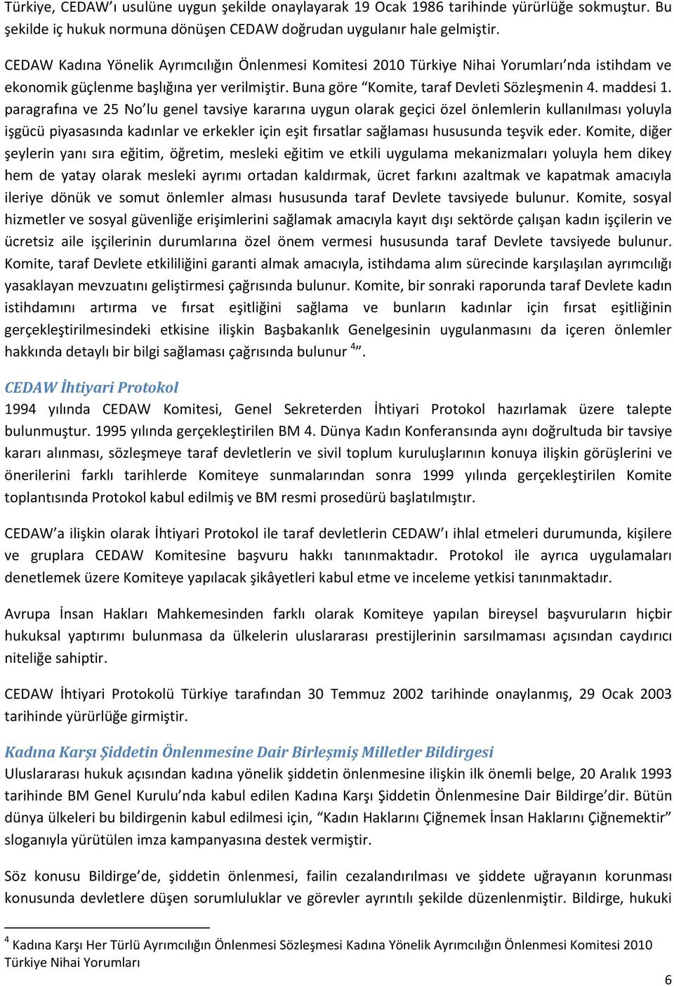 paragrafına ve 25 No lu genel tavsiye kararına uygun olarak geçici özel önlemlerin kullanılması yoluyla işgücü piyasasında kadınlar ve erkekler için eşit fırsatlar sağlaması hususunda teşvik eder.