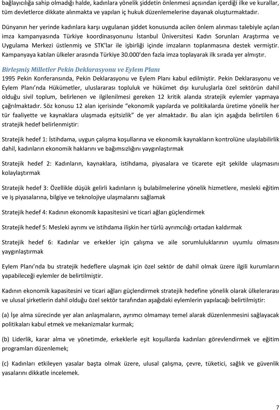 Dünyanın her yerinde kadınlara karşı uygulanan şiddet konusunda acilen önlem alınması talebiyle açılan imza kampanyasında Türkiye koordinasyonunu İstanbul Üniversitesi Kadın Sorunları Araştırma ve