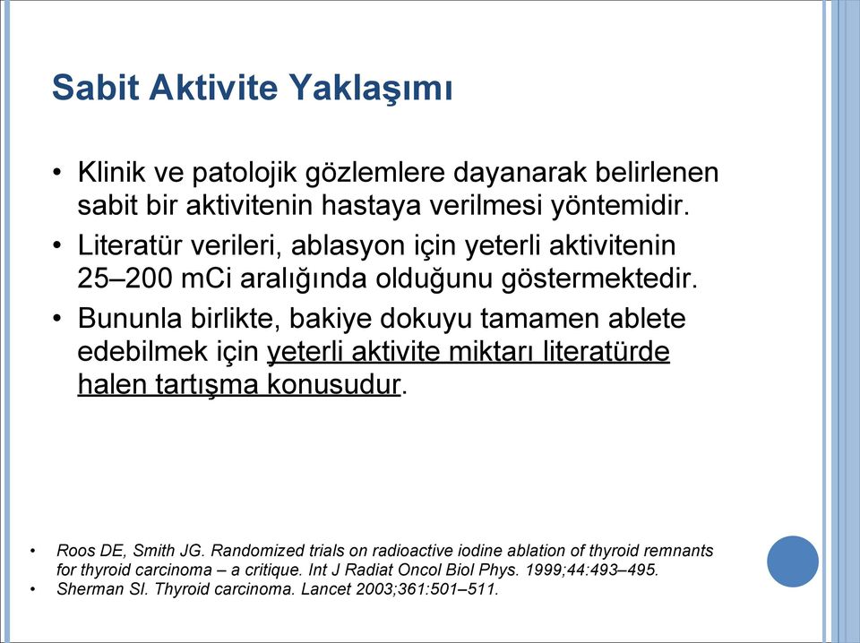 Bununla birlikte, bakiye dokuyu tamamen ablete edebilmek için yeterli aktivite miktarı literatürde halen tartışma konusudur. Roos DE, Smith JG.