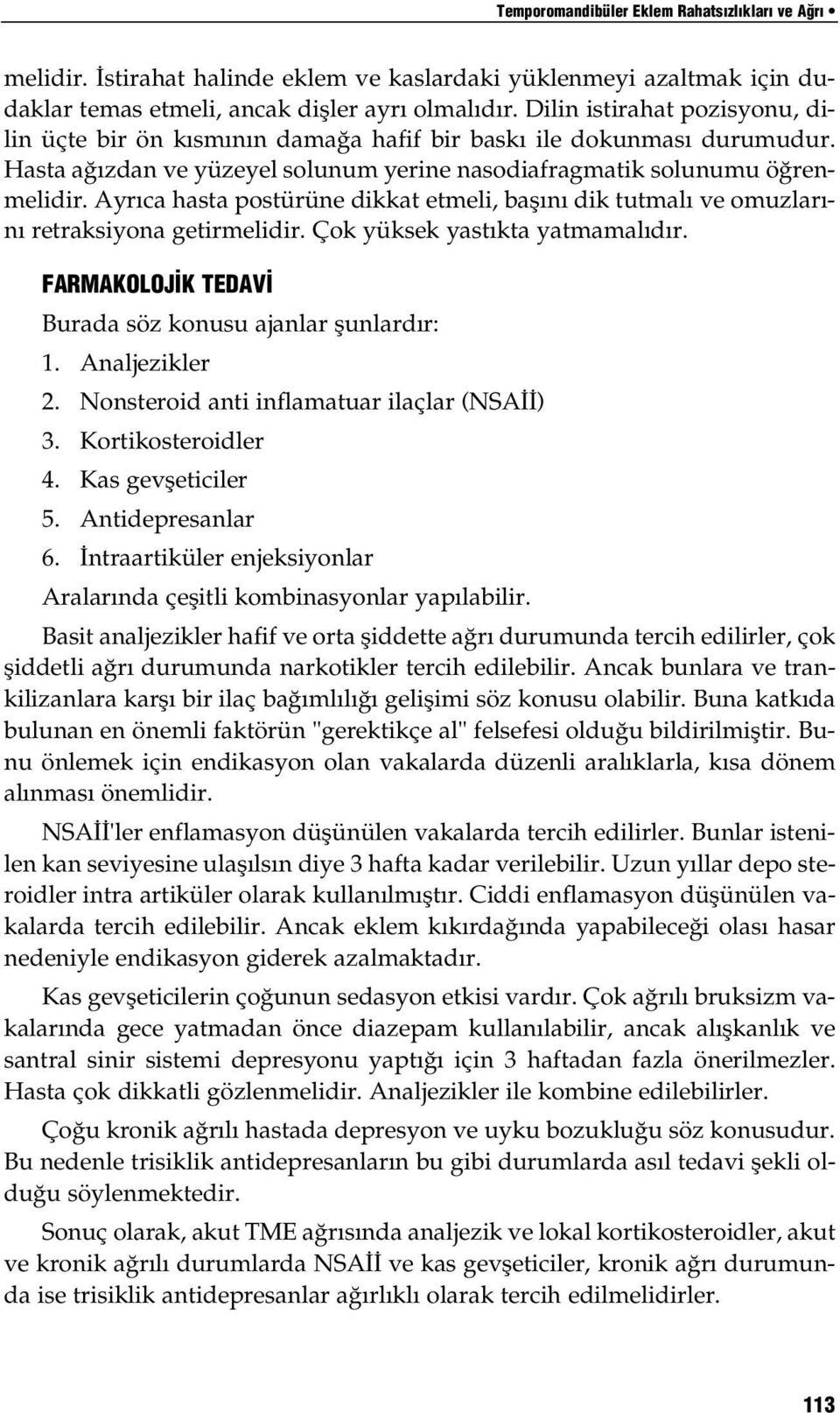 Ayrıca hasta postürüne dikkat etmeli, başını dik tutmalı ve omuzlarını retraksiyona getirmelidir. Çok yüksek yastıkta yatmamalıdır. FARMAKOLOJ K TEDAV Burada söz konusu ajanlar şunlardır: 1.