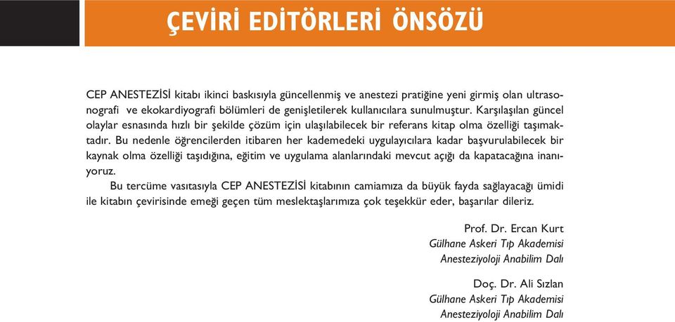 Bu nedenle ö rencilerden itibaren her kademedeki uygulay c lara kadar baflvurulabilecek bir kaynak olma özelli i tafl d na, e itim ve uygulama alanlar ndaki mevcut aç da kapataca na inan - yoruz.