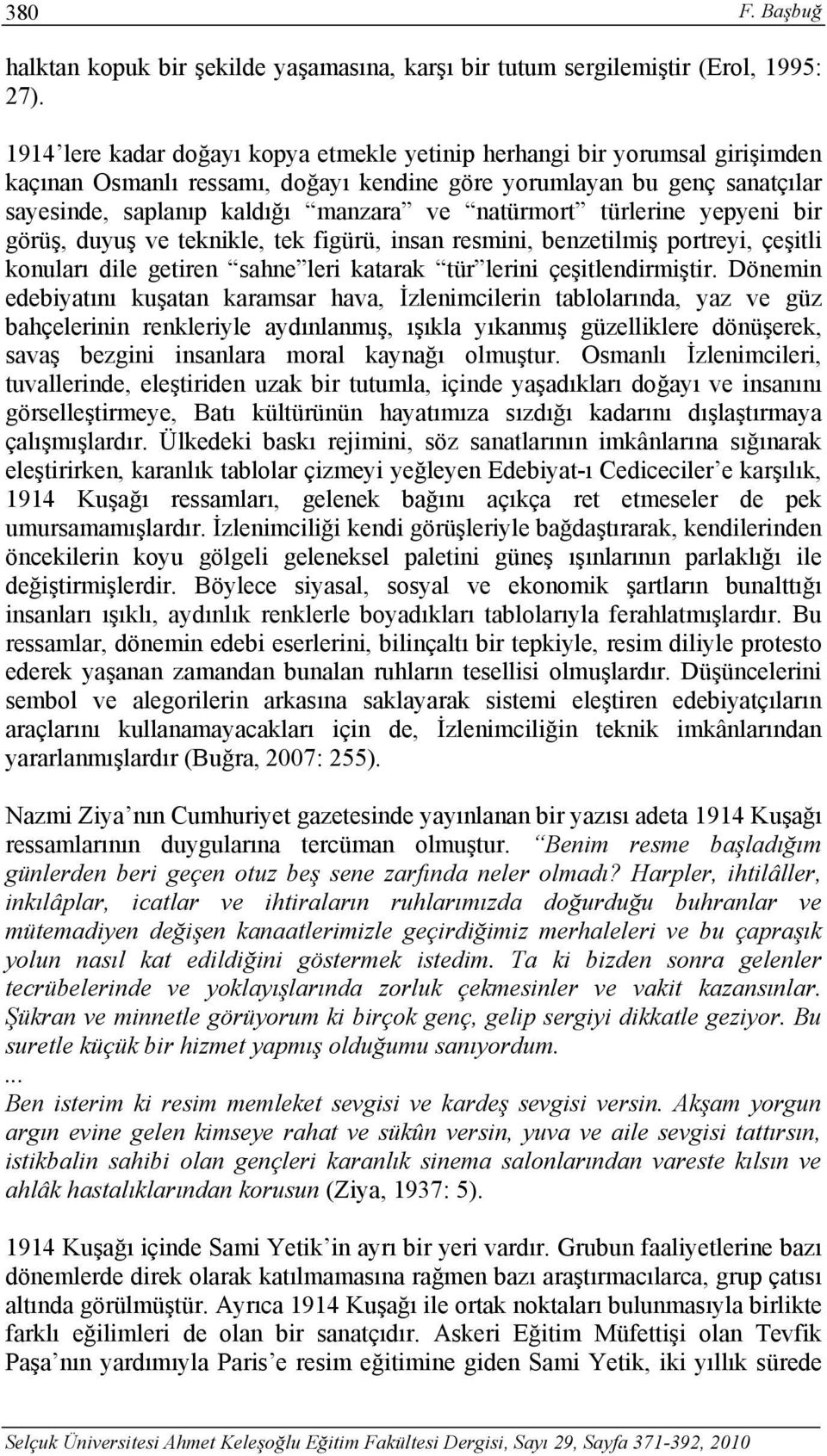 natürmort türlerine yepyeni bir görüş, duyuş ve teknikle, tek figürü, insan resmini, benzetilmiş portreyi, çeşitli konuları dile getiren sahne leri katarak tür lerini çeşitlendirmiştir.