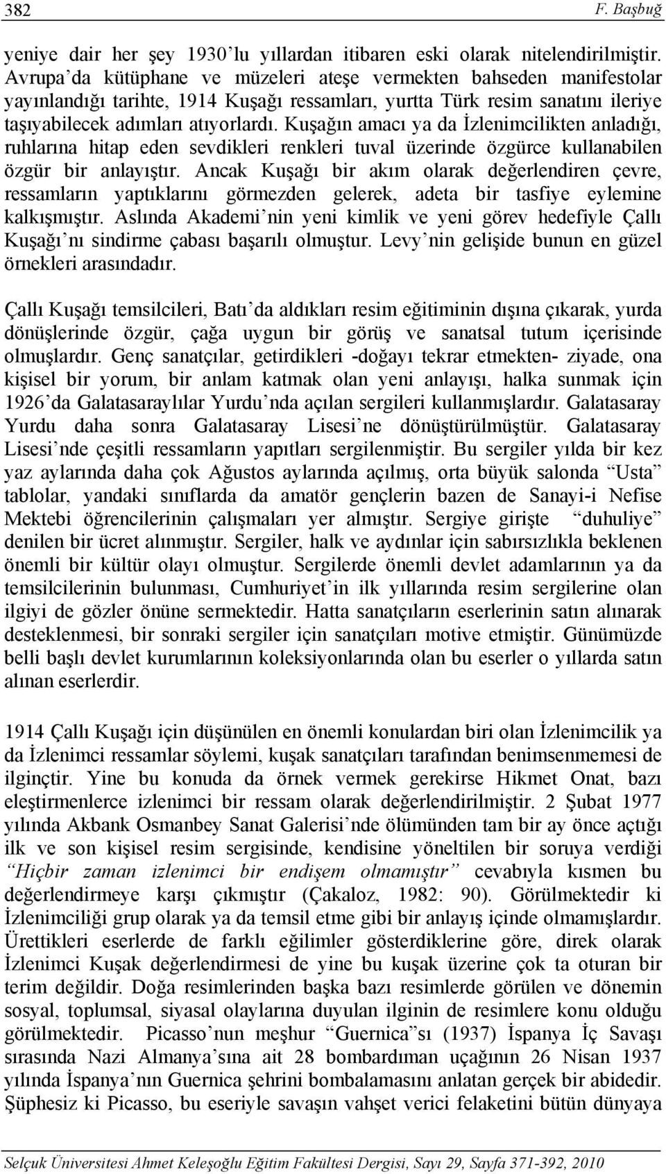 Kuşağın amacı ya da İzlenimcilikten anladığı, ruhlarına hitap eden sevdikleri renkleri tuval üzerinde özgürce kullanabilen özgür bir anlayıştır.