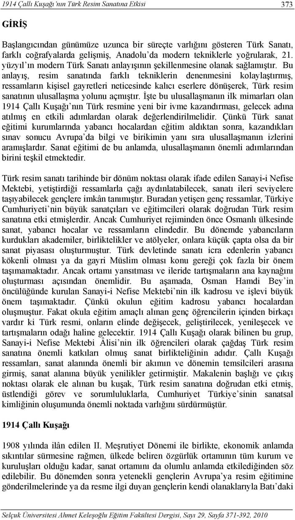 Bu anlayış, resim sanatında farklı tekniklerin denenmesini kolaylaştırmış, ressamların kişisel gayretleri neticesinde kalıcı eserlere dönüşerek, Türk resim sanatının ulusallaşma yolunu açmıştır.