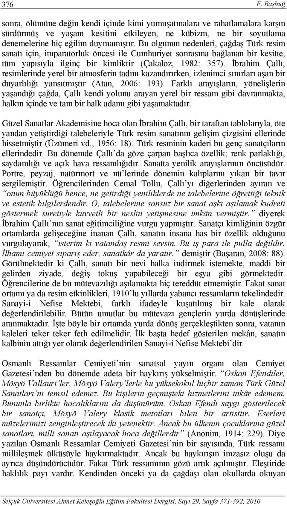 İbrahim Çallı, resimlerinde yerel bir atmosferin tadını kazandırırken, izlenimci sınırları aşan bir duyarlılığı yansıtmıştır (Atan, 2006: 193).