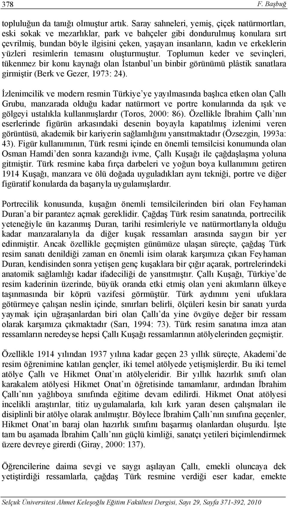 yüzleri resimlerin temasını oluşturmuştur. Toplumun keder ve sevinçleri, tükenmez bir konu kaynağı olan İstanbul un binbir görünümü plâstik sanatlara girmiştir (Berk ve Gezer, 1973: 24).