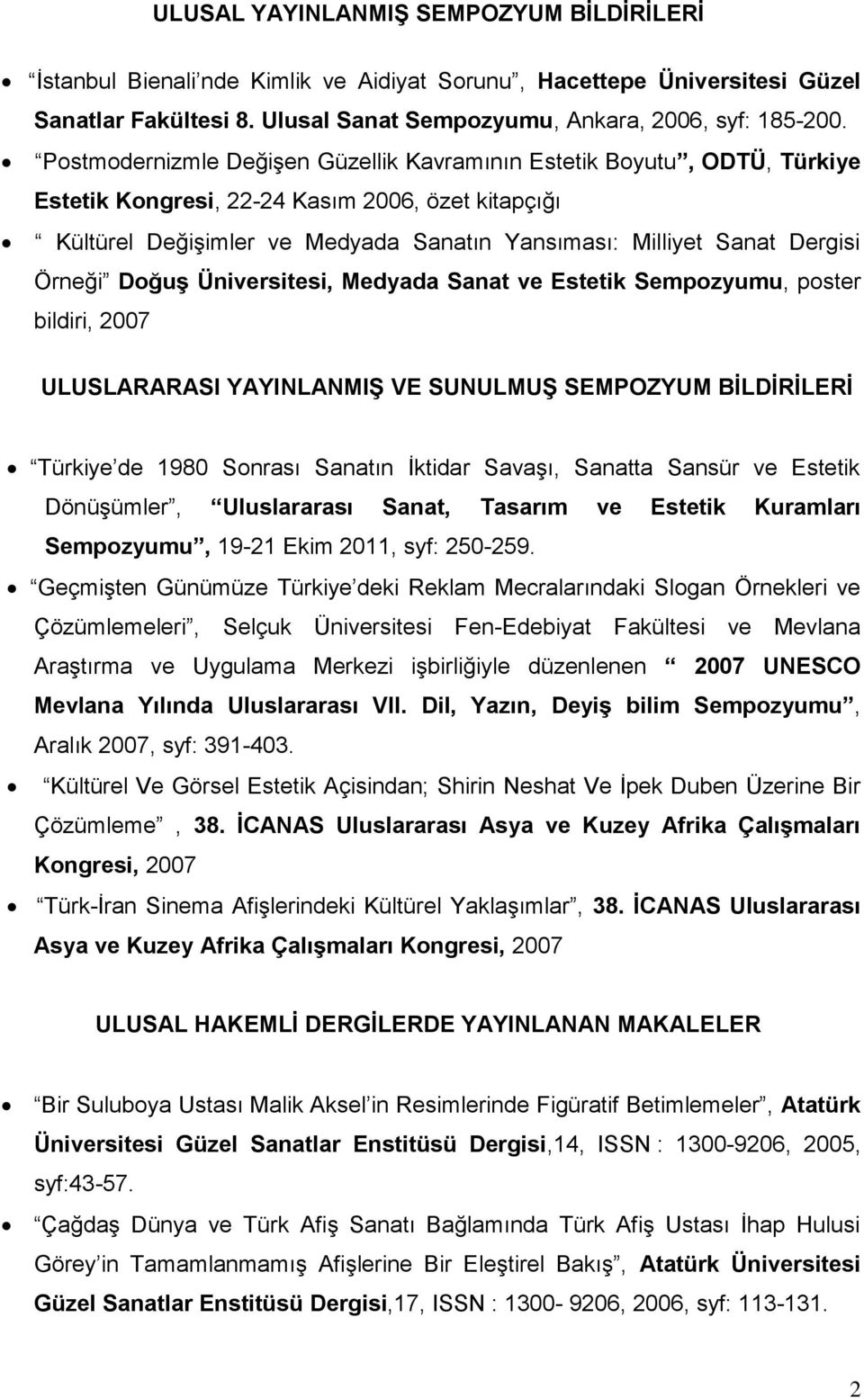 Örneği Doğuş Üniversitesi, Medyada Sanat ve Estetik Sempozyumu, poster bildiri, 2007 ULUSLARARASI YAYINLANMIŞ VE SUNULMUŞ SEMPOZYUM BİLDİRİLERİ Türkiye de 1980 Sonrası Sanatın İktidar Savaşı, Sanatta