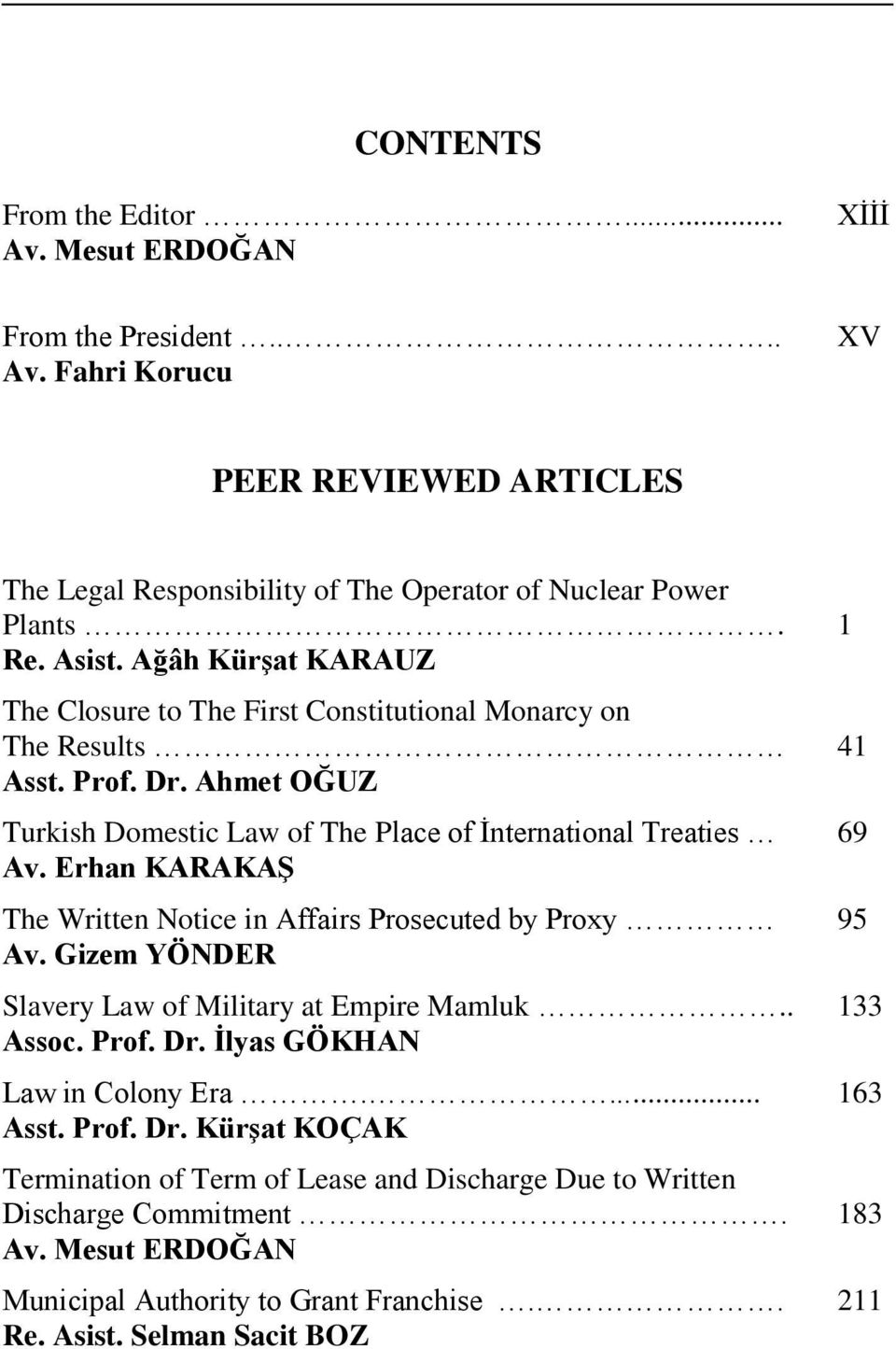 Erhan KARAKAŞ The Written Notice in Affairs Prosecuted by Proxy 95 Av. Gizem YÖNDER Slavery Law of Military at Empire Mamluk.. 133 Assoc. Prof. Dr. İlyas GÖKHAN Law in Colony Era.... 163 Asst.