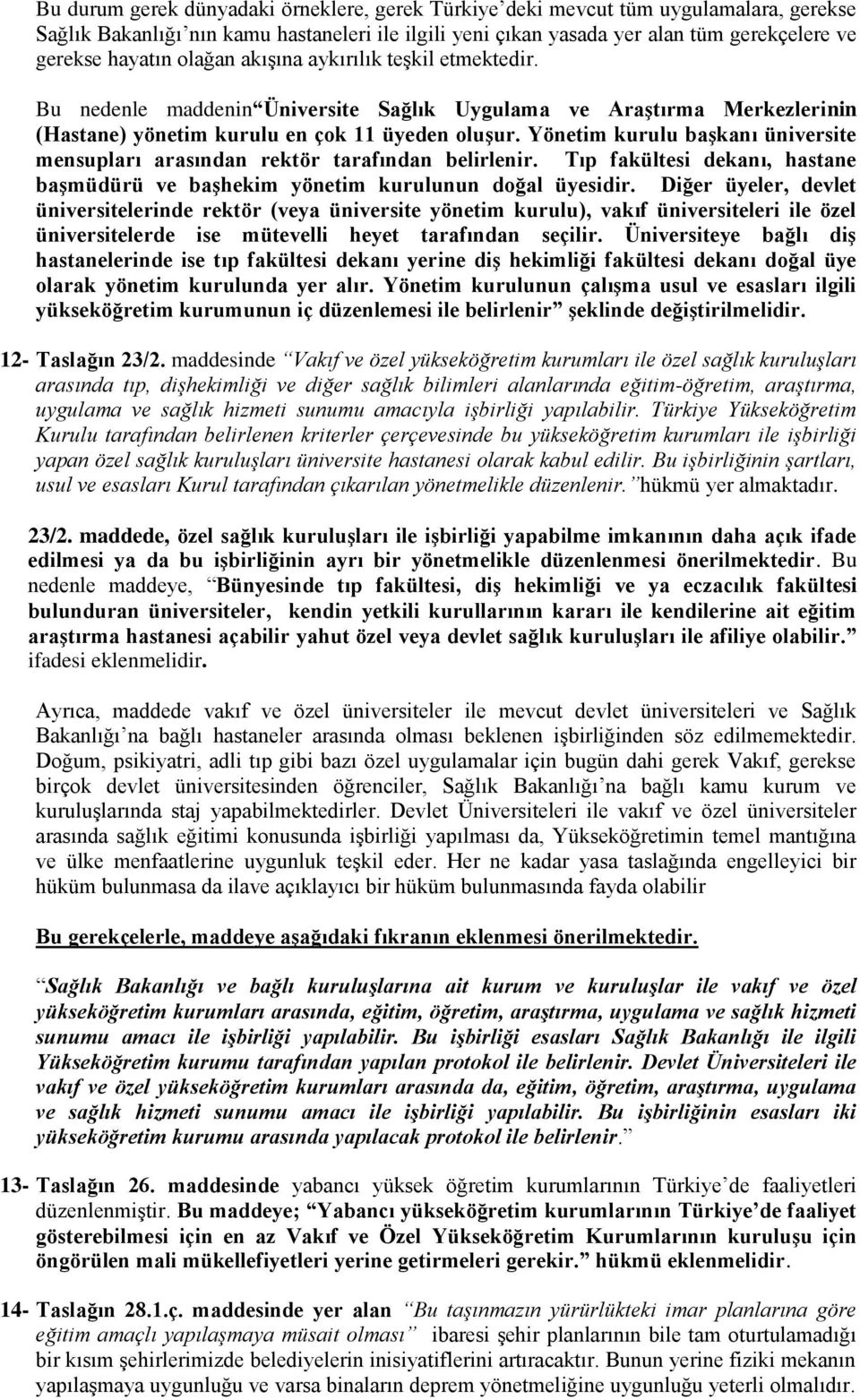 Yönetim kurulu baģkanı üniversite mensupları arasından rektör tarafından belirlenir. Tıp fakültesi dekanı, hastane baģmüdürü ve baģhekim yönetim kurulunun doğal üyesidir.