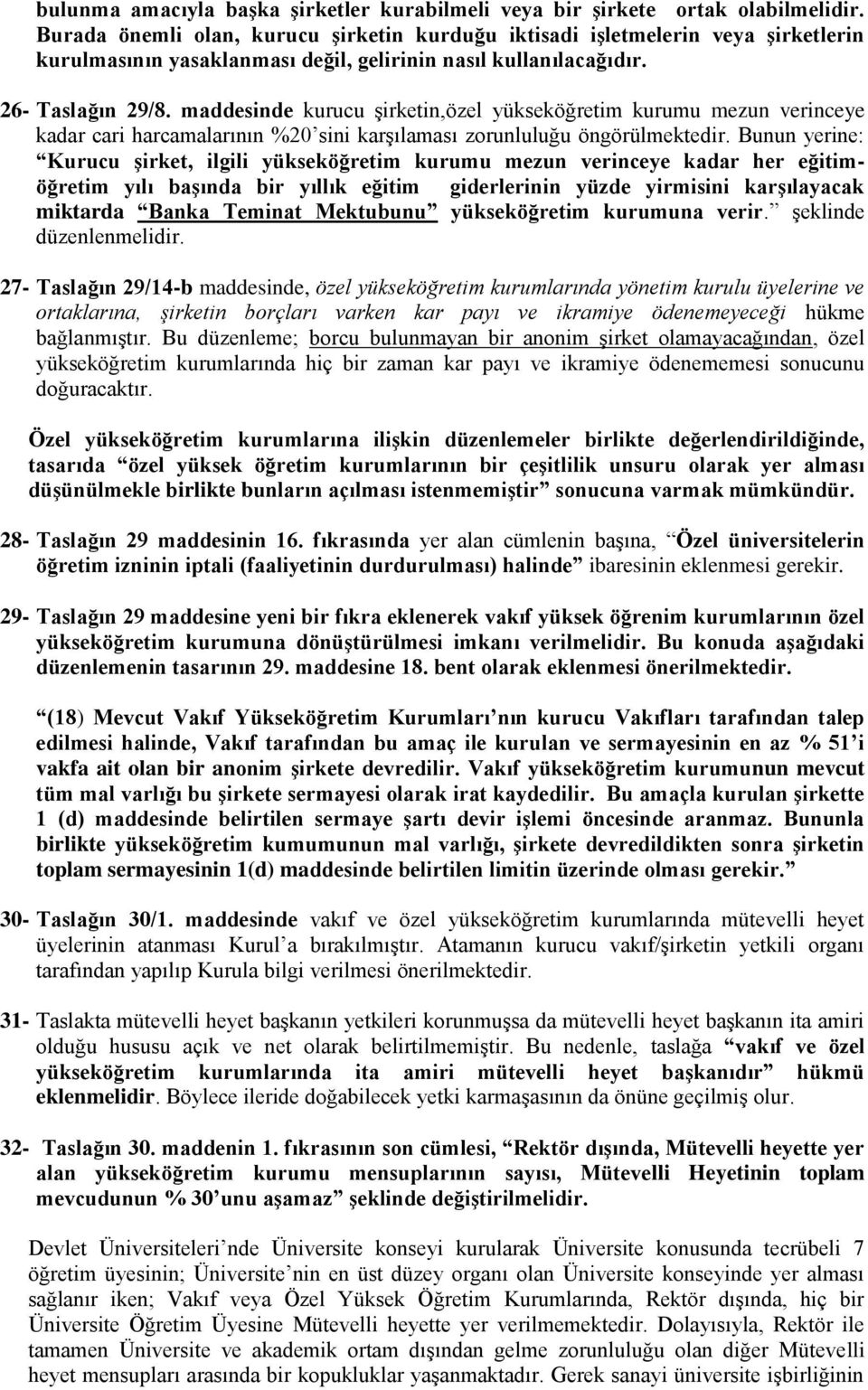 maddesinde kurucu şirketin,özel yükseköğretim kurumu mezun verinceye kadar cari harcamalarının %20 sini karşılaması zorunluluğu öngörülmektedir.