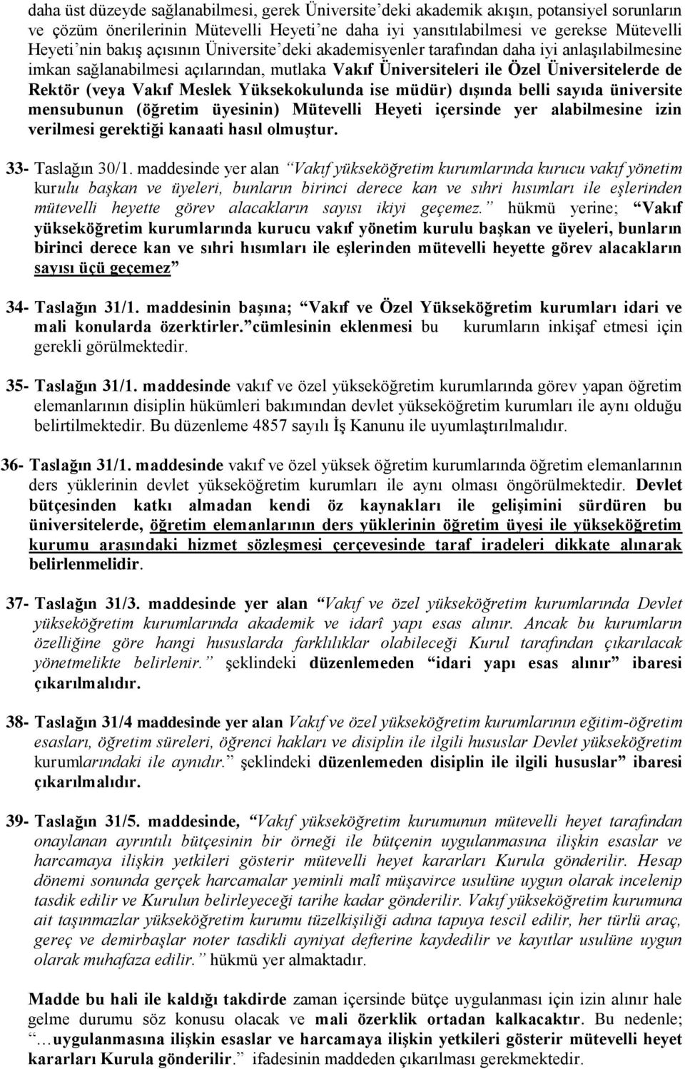 Yüksekokulunda ise müdür) dıģında belli sayıda üniversite mensubunun (öğretim üyesinin) Mütevelli Heyeti içersinde yer alabilmesine izin verilmesi gerektiği kanaati hasıl olmuģtur. 33- Taslağın 30/1.