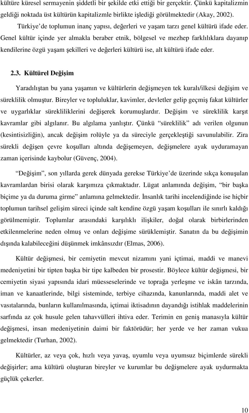 Genel kültür içinde yer almakla beraber etnik, bölgesel ve mezhep farklılıklara dayanıp kendilerine özgü yaşam şekilleri ve değerleri kültürü ise, alt kültürü ifade eder. 2.3.