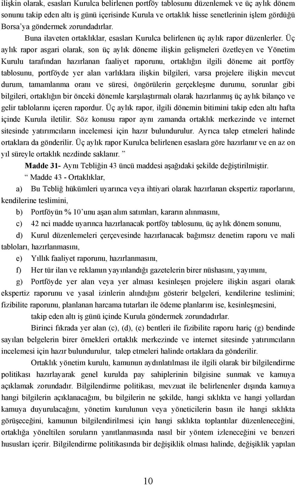 Üç aylık rapor asgari olarak, son üç aylık döneme ilişkin gelişmeleri özetleyen ve Yönetim Kurulu tarafından hazırlanan faaliyet raporunu, ortaklığın ilgili döneme ait portföy tablosunu, portföyde