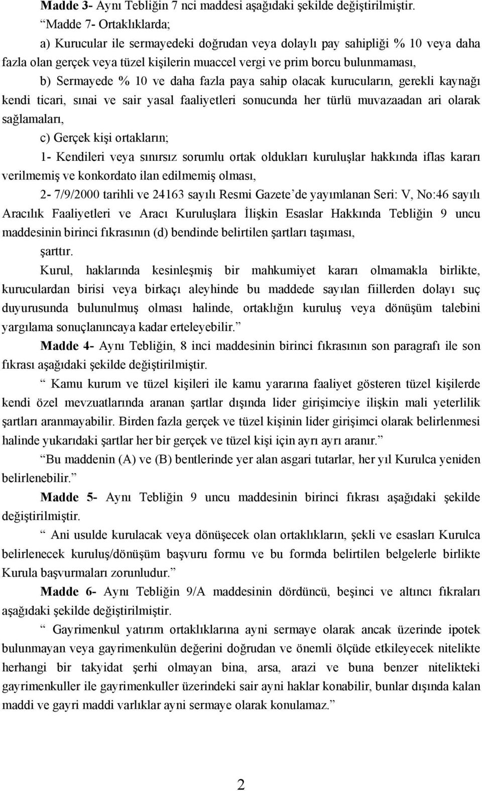 ari olarak sağlamaları, c) Gerçek kişi ortakların; 1- Kendileri veya sınırsız sorumlu ortak oldukları kuruluşlar hakkında iflas kararı verilmemiş ve konkordato ilan edilmemiş olması, 2-7/9/2000