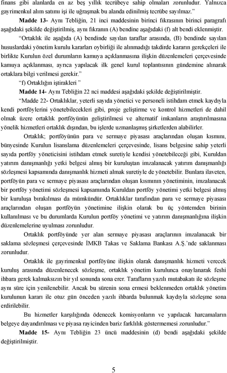 Ortaklık ile aşağıda (A) bendinde sayılan taraflar arasında, (B) bendinde sayılan hususlardaki yönetim kurulu kararları oybirliği ile alınmadığı takdirde kararın gerekçeleri ile birlikte Kurulun özel