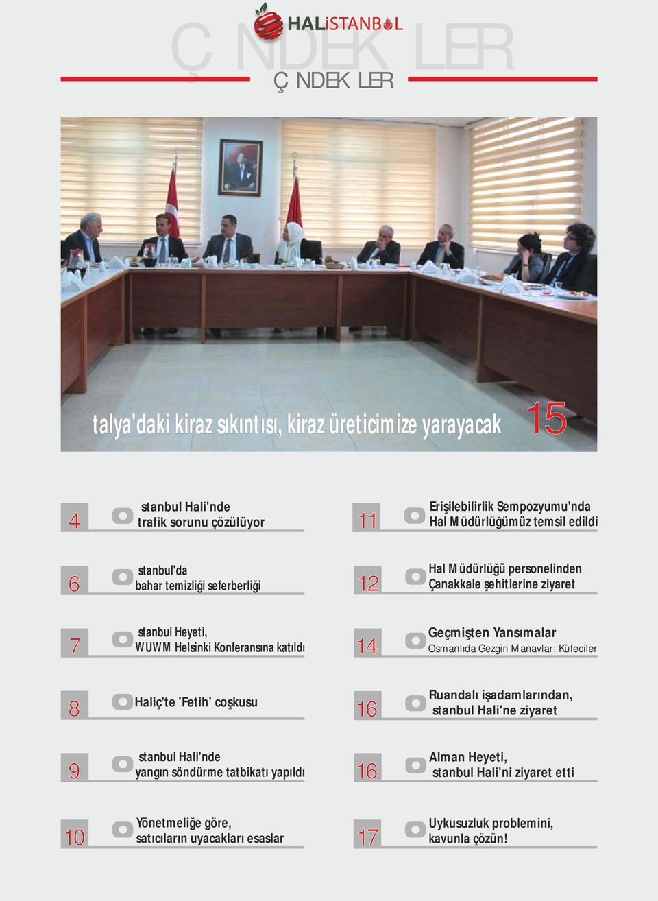 Konferansına katıldı 14 Geçmişten Yansımalar Osmanlıda Gezgin Manavlar: Küfeciler 8 Haliç'te 'Fetih' coşkusu 16 Ruandalı işadamlarından, İstanbul Hali'ne ziyaret 9