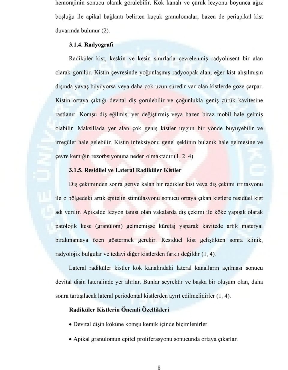 Kistin çevresinde yoğunlaşmış radyoopak alan, eğer kist alışılmışın dışında yavaş büyüyorsa veya daha çok uzun süredir var olan kistlerde göze çarpar.