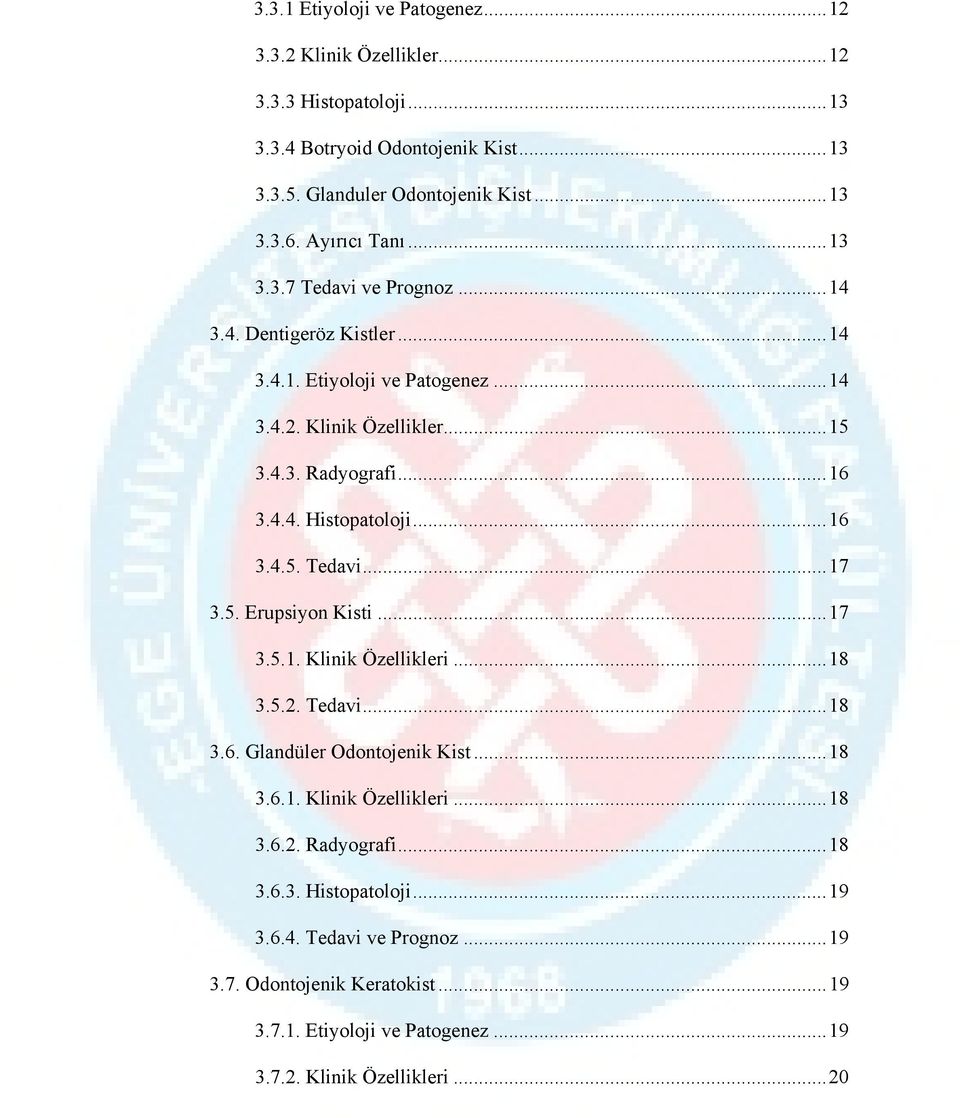 .. 16 3.4.5. Tedavi... 17 3.5. Erupsiyon Kisti... 17 3.5.1. Klinik Özellikleri... 18 3.5.2. Tedavi... 18 3.6. Glandüler Odontojenik Kist... 18 3.6.1. Klinik Özellikleri... 18 3.6.2. Radyografi.