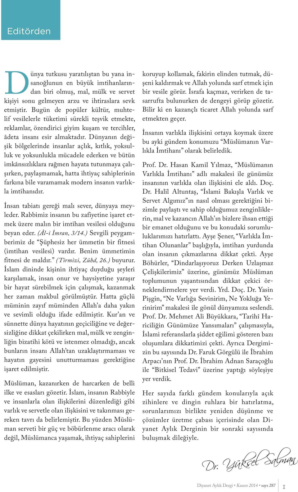 Dünyanın değişik bölgelerinde insanlar açlık, kıtlık, yoksulluk ve yoksunlukla mücadele ederken ve bütün imkânsızlıklara rağmen hayata tutunmaya çalışırken, paylaşmamak, hatta ihtiyaç sahiplerinin