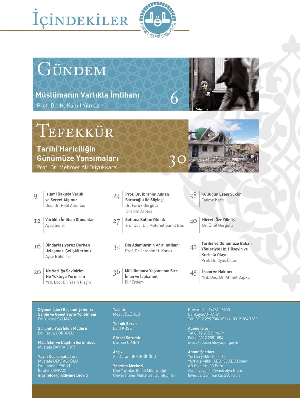 Ülfet Görgülü 16 Dindarlaşıyoruz Derken Uzlaşmaz Çelişkilerimiz Ayşe Böhürler 34 Din Adamlarının Ağır İmtihanı Prof. Dr. İbrahim H. Karslı 42 Tarihe ve Günümüze Bakan Yönleriyle Hz.