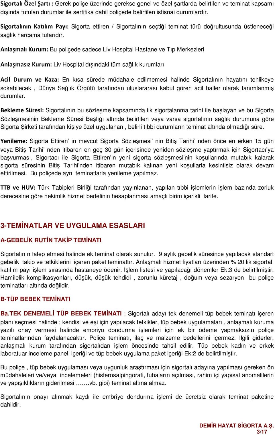 Anlaşmalı Kurum: Bu poliçede sadece Liv Hospital Hastane ve Tıp Merkezleri Anlaşmasız Kurum: Liv Hospital dışındaki tüm sağlık kurumları Acil Durum ve Kaza: En kısa sürede müdahale edilmemesi halinde