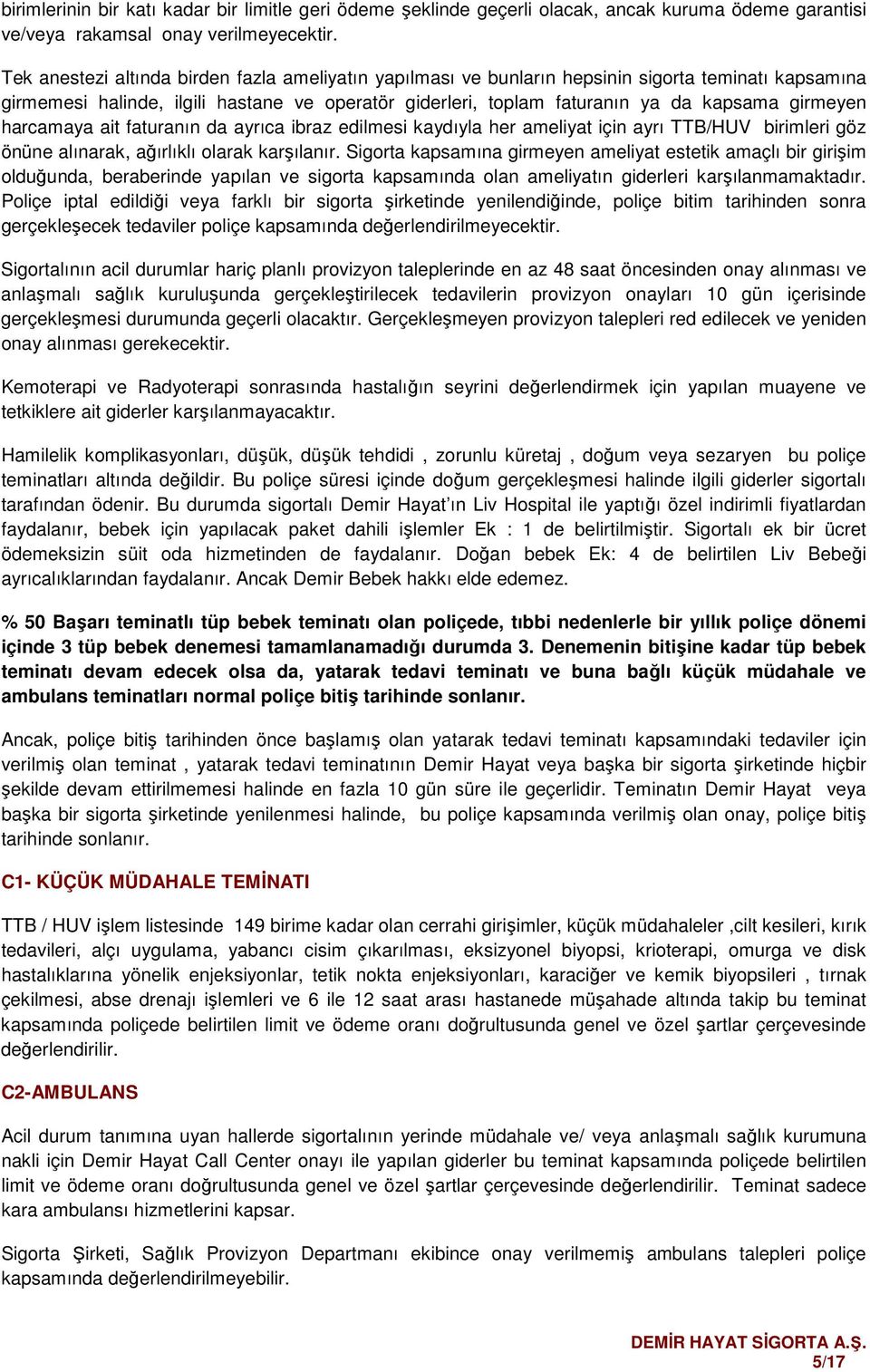 harcamaya ait faturanın da ayrıca ibraz edilmesi kaydıyla her ameliyat için ayrı TTB/HUV birimleri göz önüne alınarak, ağırlıklı olarak karşılanır.