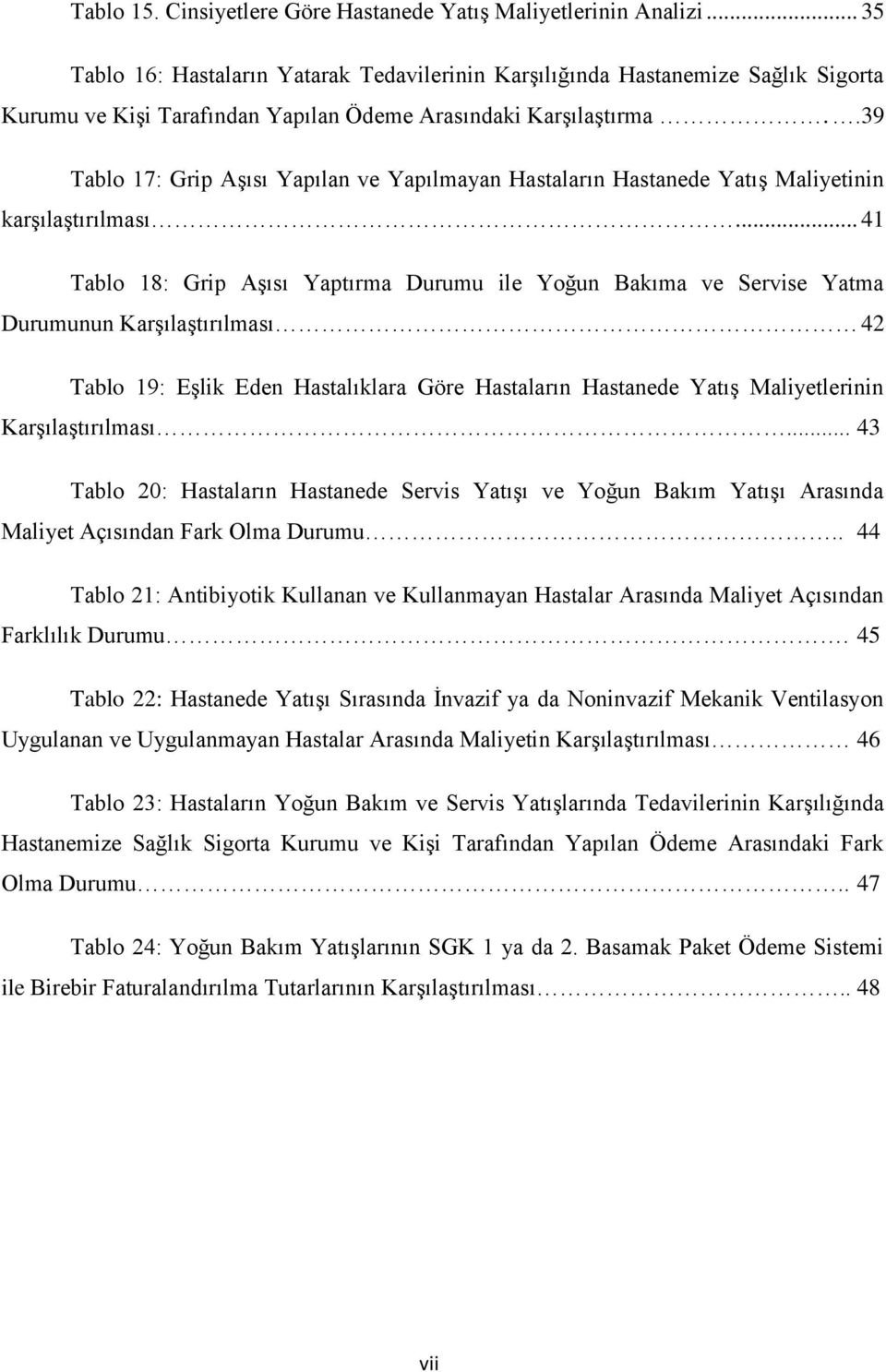 .39 Tablo 17: Grip Aşısı Yapılan ve Yapılmayan Hastaların Hastanede Yatış Maliyetinin karşılaştırılması.