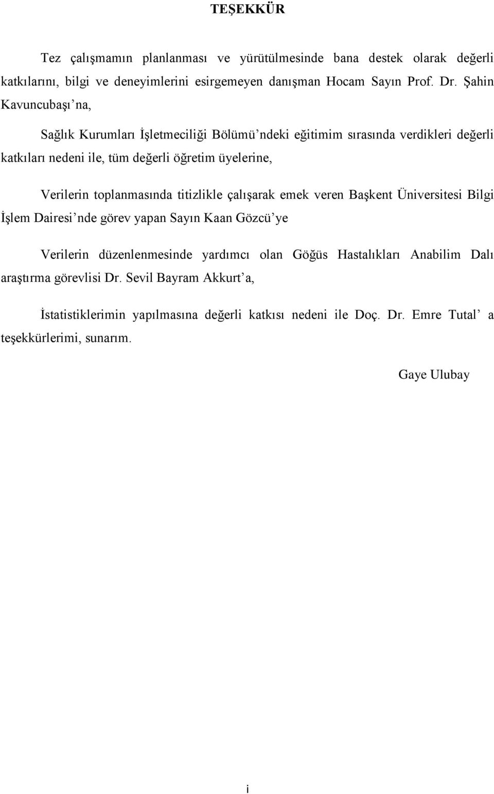 toplanmasında titizlikle çalışarak emek veren Başkent Üniversitesi Bilgi İşlem Dairesi nde görev yapan Sayın Kaan Gözcü ye Verilerin düzenlenmesinde yardımcı olan Göğüs