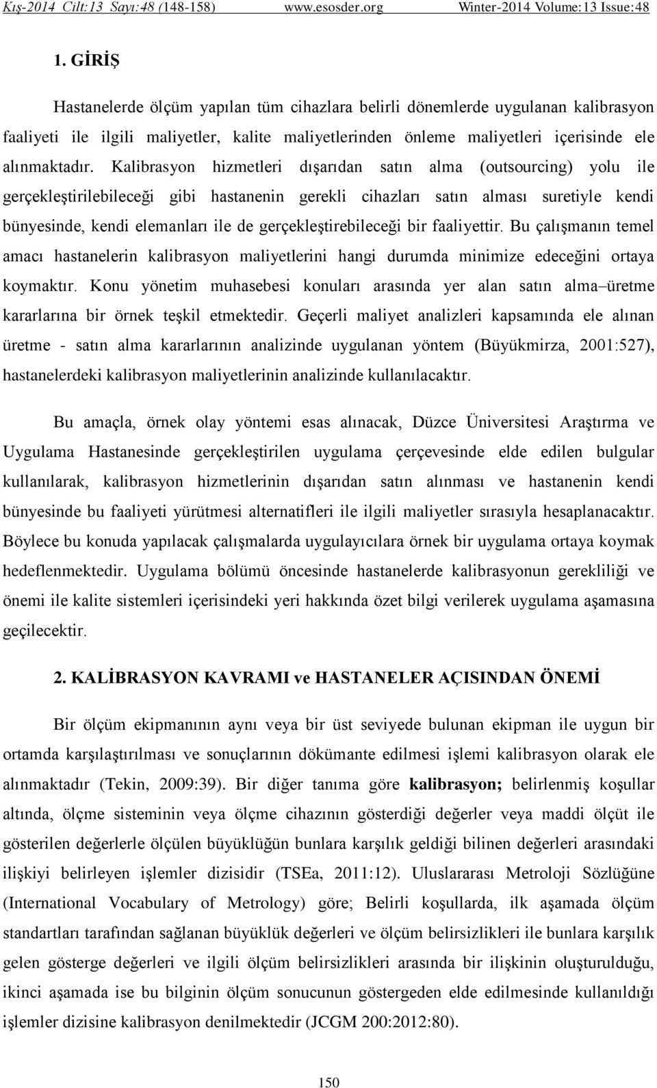 gerçekleştirebileceği bir faaliyettir. Bu çalışmanın temel amacı hastanelerin kalibrasyon maliyetlerini hangi durumda minimize edeceğini ortaya koymaktır.