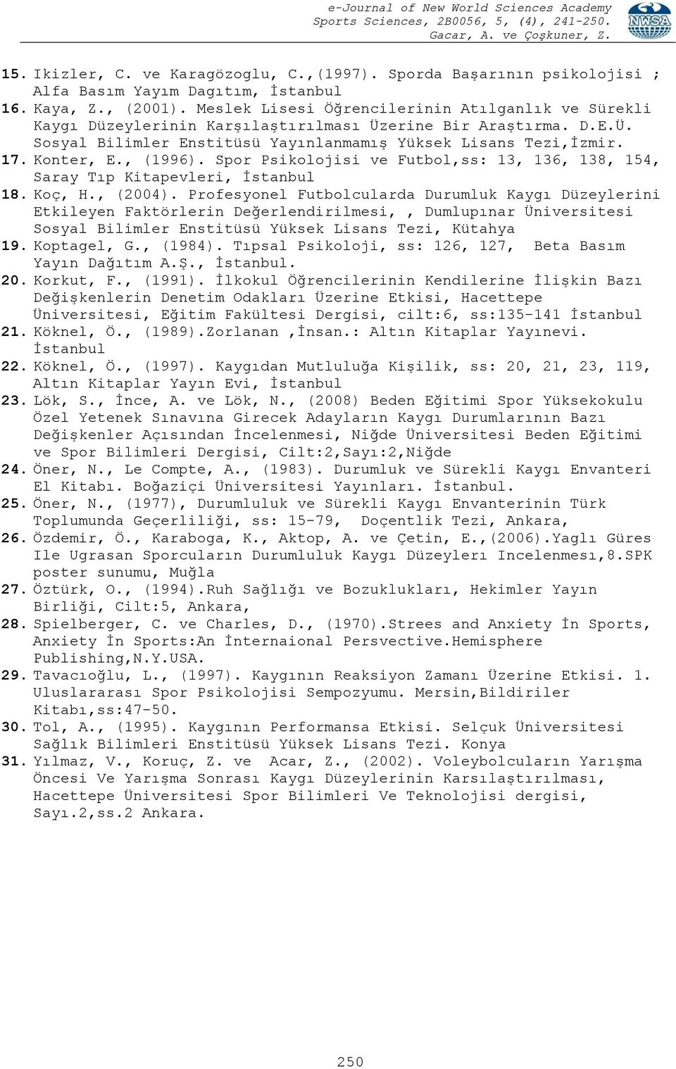 , (1996). Spor Psikolojisi ve Futbol,ss: 13, 136, 138, 154, Saray Tıp Kitapevleri, İstanbul 18. Koç, H., (2004).