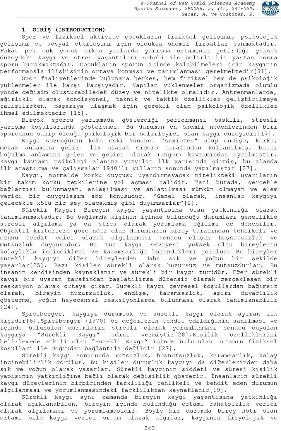 Çocukların sporun içinde kalabilmeleri için kaygının performansla ilişkisinin ortaya konması ve tanımlanması gerekmektedir[31].