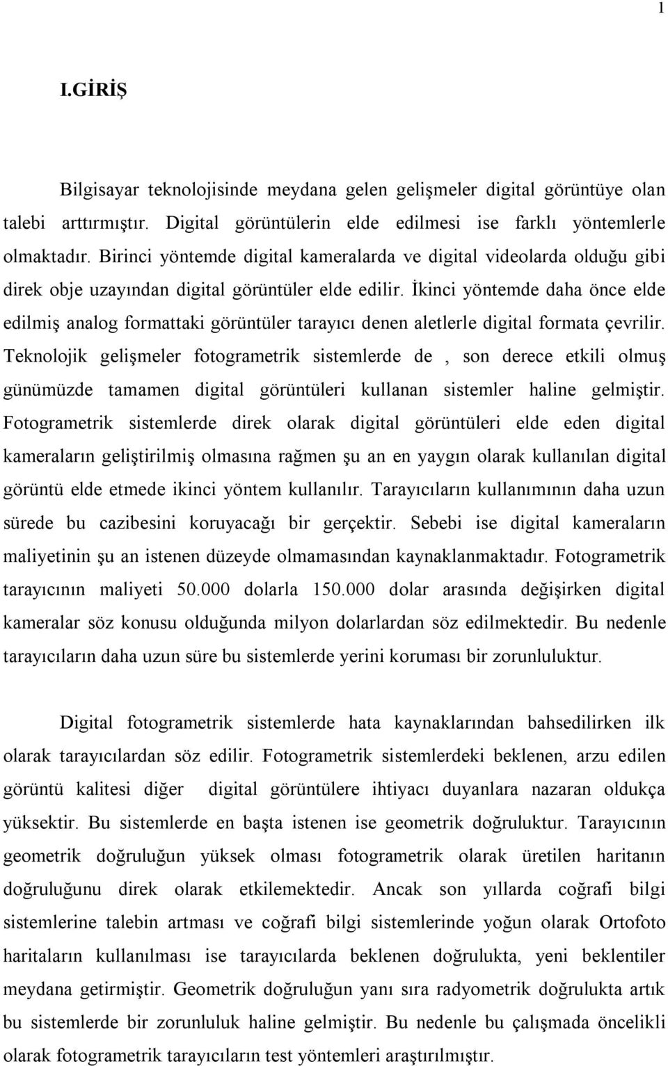 İkinci yöntemde daha önce elde edilmiş analog formattaki görüntüler tarayıcı denen aletlerle digital formata çevrilir.