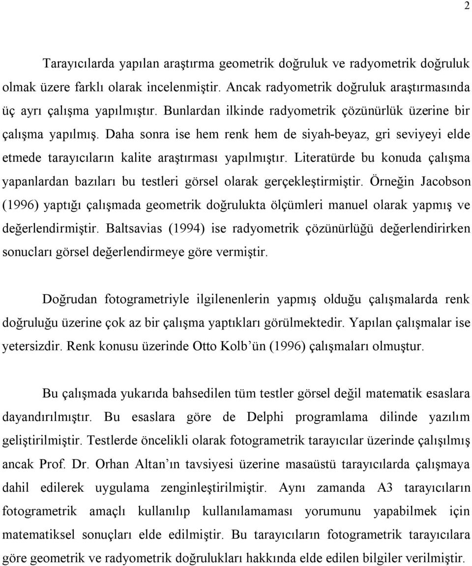 Literatürde bu konuda çalışma yapanlardan bazıları bu testleri görsel olarak gerçekleştirmiştir.