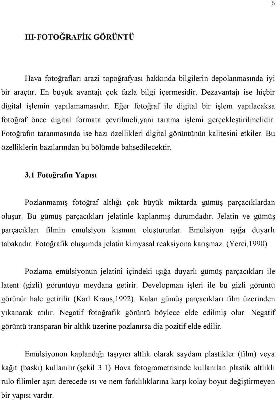 Fotoğrafın taranmasında ise bazı özellikleri digital görüntünün kalitesini etkiler. Bu özelliklerin bazılarından bu bölümde bahsedilecektir. 3.