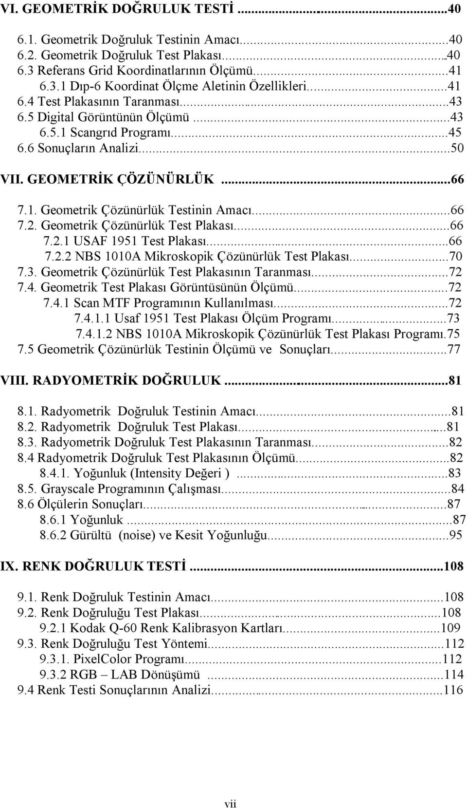 ..66 7.2. Geometrik Çözünürlük Test Plakası...66 7.2.1 USAF 1951 Test Plakası...66 7.2.2 NBS 1010A Mikroskopik Çözünürlük Test Plakası...70 7.3. Geometrik Çözünürlük Test Plakasının Taranması...72 7.