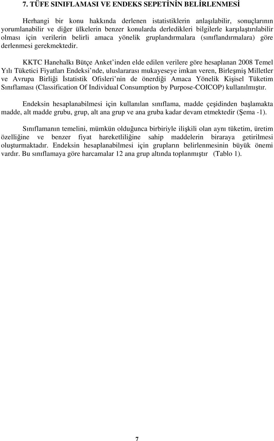 KKTC Hanehalkı Bütçe Anket inden elde edilen verilere göre hesaplanan 2008 Temel Yılı Tüketici Fiyatları Endeksi nde, uluslararası mukayeseye imkan veren, Birleşmiş Milletler ve Avrupa Birliği