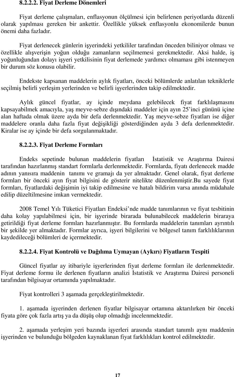 Fiyat derlenecek günlerin işyerindeki yetkililer tarafından önceden biliniyor olması ve özellikle alışverişin yoğun olduğu zamanların seçilmemesi gerekmektedir.